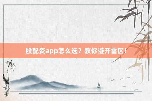 股配资app怎么选？教你避开雷区！