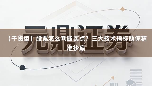 【干货型】股票怎么判断买点？三大技术指标助你精准抄底