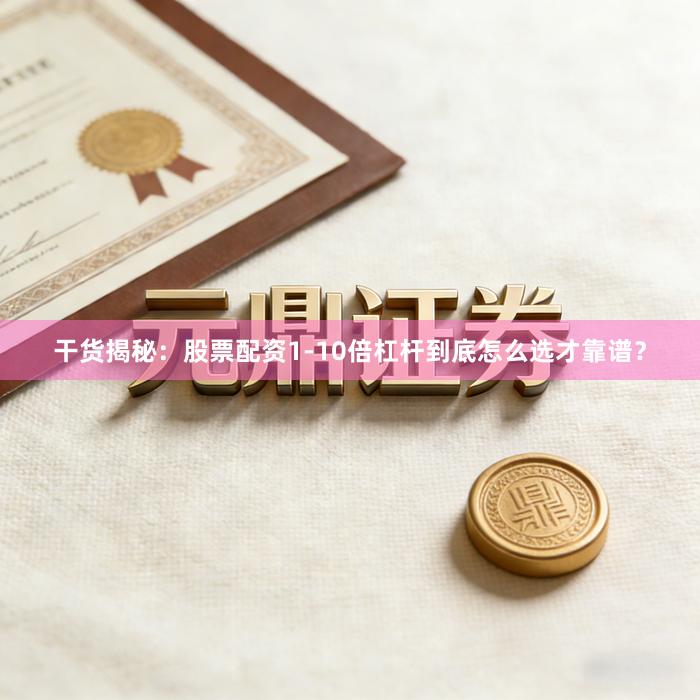 干货揭秘：股票配资1-10倍杠杆到底怎么选才靠谱？
