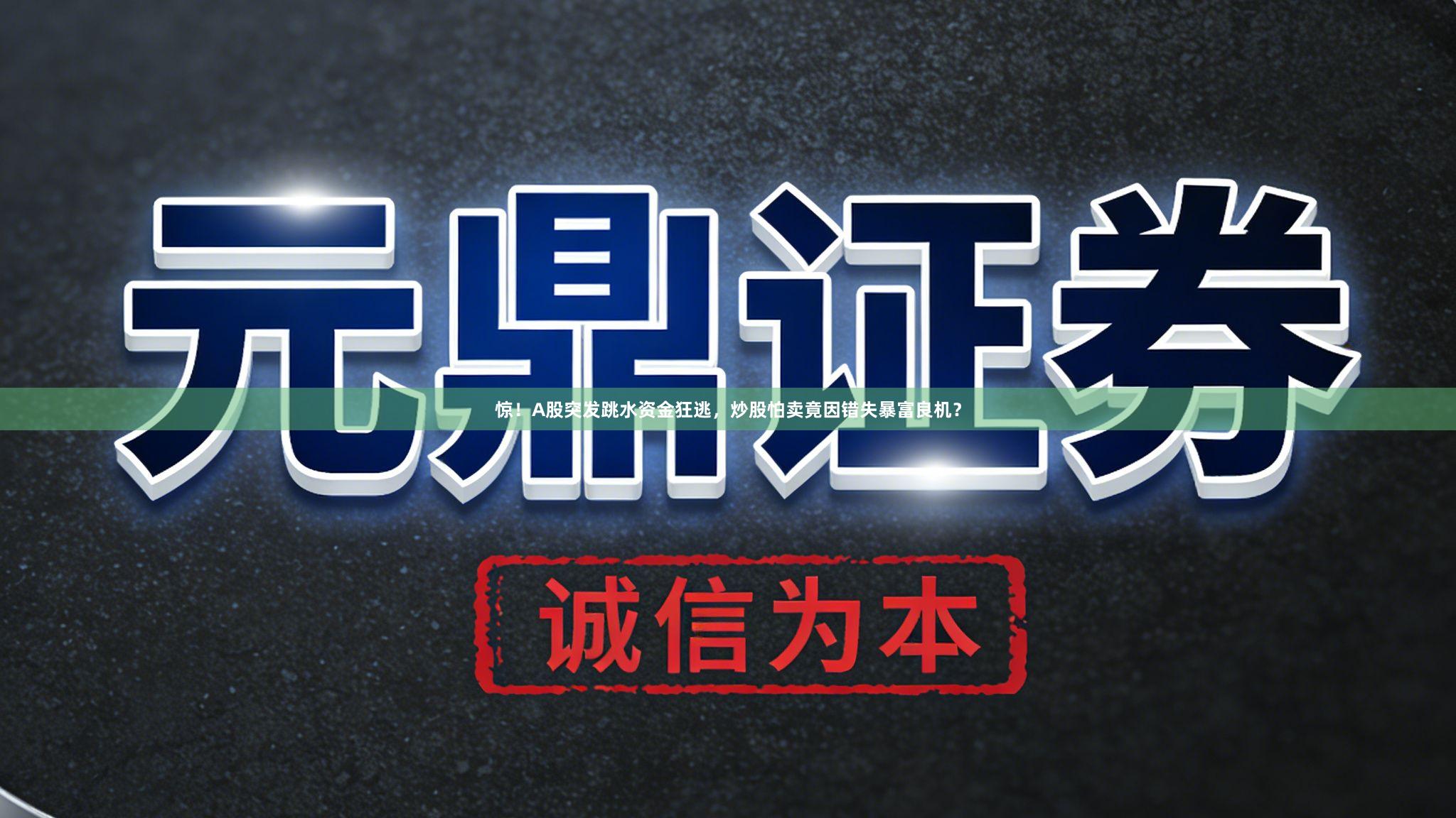惊！A股突发跳水资金狂逃，炒股怕卖竟因错失暴富良机？