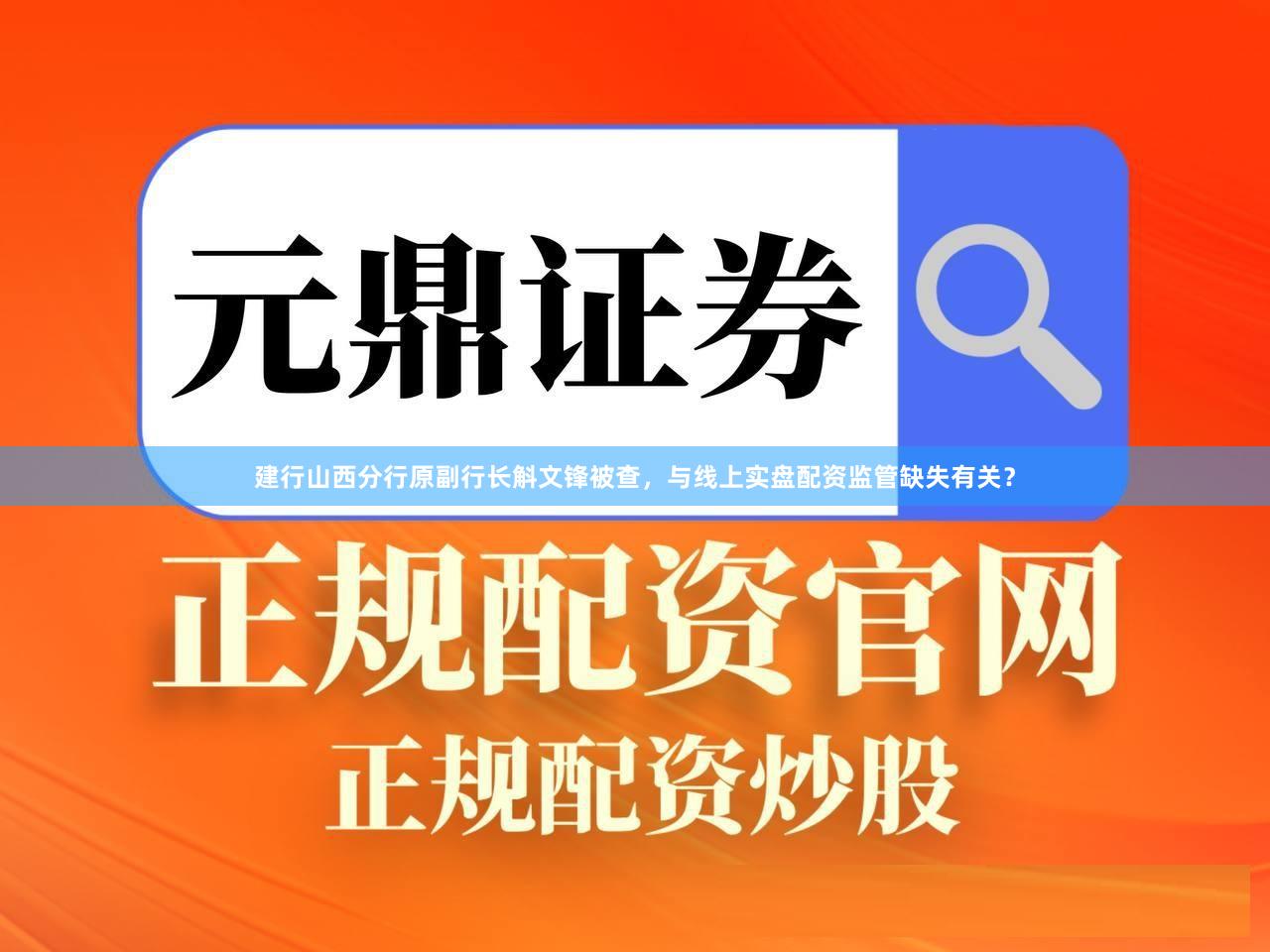 建行山西分行原副行长斛文锋被查，与线上实盘配资监管缺失有关？